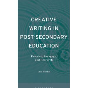 Bloomsbury Publishing PLC Creative Writing In Post-Secondary Education : Practice, Pedagogy, And Research Bloomsbury Publishing PLC Creative Writing In Post-Secondary Education : Practice, Pedagogy, And Research