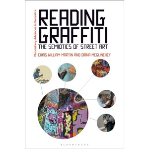 Bloomsbury Publishing PLC Reading Graffiti : The Semiotics Of Street Art Bloomsbury Publishing PLC Reading Graffiti : The Semiotics Of Street Art