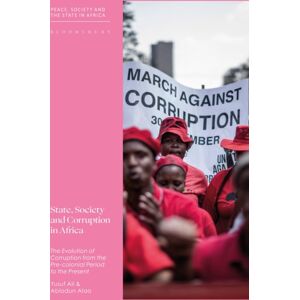Bloomsbury Publishing PLC State, Society And Corruption In Africa : The Evolution Of Corruption From The Pre-Colonial Period To The Present Bloomsbury Publishing PLC State, Society And Corruption In Africa : The Evolution Of Corruption From The Pre-Colonial Period To The Present