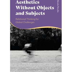 Bloomsbury Publishing PLC Aesthetics Without Objects And Subjects : Relational Thinking For Global Challenges Bloomsbury Publishing PLC Aesthetics Without Objects And Subjects : Relational Thinking For Global Challenges