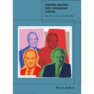 Bloomsbury Publishing PLC Strong Mayors And Leadership Capital : York, London, And Amsterdam Bloomsbury Publishing PLC Strong Mayors And Leadership Capital : York, London, And Amsterdam