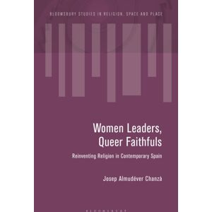 Bloomsbury Publishing PLC Women Leaders, Queer Faithfuls : Reinventing Religion In Contemporary Spain Bloomsbury Publishing PLC Women Leaders, Queer Faithfuls : Reinventing Religion In Contemporary Spain