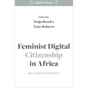 Bloomsbury Publishing PLC Feminist Digital Citizenship In Africa : Agency, Rights And Resistance Bloomsbury Publishing PLC Feminist Digital Citizenship In Africa : Agency, Rights And Resistance