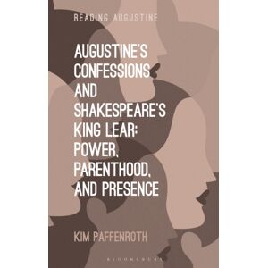 Bloomsbury Publishing PLC Augustine’s Confessions And Shakespeare’s King Lear : Power, Parenthood, And Presence Bloomsbury Publishing PLC Augustine’s Confessions And Shakespeare’s King Lear : Power, Parenthood, And Presence