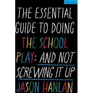 Bloomsbury Publishing PLC The Essential Guide To Doing The School Play : And Not Screwing It Up Bloomsbury Publishing PLC The Essential Guide To Doing The School Play : And Not Screwing It Up