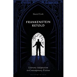 Bloomsbury Publishing PLC Frankenstein Retold : Literary Adaptation In Contemporary Fiction Bloomsbury Publishing PLC Frankenstein Retold : Literary Adaptation In Contemporary Fiction