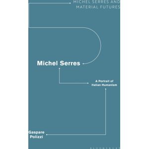 Bloomsbury Publishing PLC Michel Serres: A Portrait Of Italian Humanism Bloomsbury Publishing PLC Michel Serres: A Portrait Of Italian Humanism