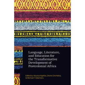 Bloomsbury Publishing PLC Language, Literature, And Education For The Transformative Development Of Postcolonial Africa Bloomsbury Publishing PLC Language, Literature, And Education For The Transformative Development Of Postcolonial Africa