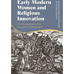 Bloomsbury Publishing PLC Early Modern Women And Religious : The Development Of The European Enlightenment Bloomsbury Publishing PLC Early Modern Women And Religious : The Development Of The European Enlightenment