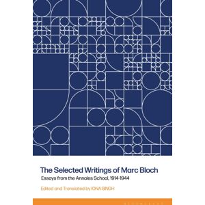 Bloomsbury Publishing PLC The Selected Writings Of Marc Bloch : Essays From The Annales School, 1914-1944 Bloomsbury Publishing PLC The Selected Writings Of Marc Bloch : Essays From The Annales School, 1914-1944