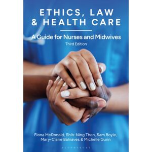 Bloomsbury Publishing PLC Ethics, Law And Health Care : A Guide For Nurses And Midwives Bloomsbury Publishing PLC Ethics, Law And Health Care : A Guide For Nurses And Midwives