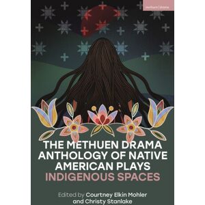 Bloomsbury Publishing PLC The Methuen Drama Anthology Of Native American Plays : Indigenous Spaces Bloomsbury Publishing PLC The Methuen Drama Anthology Of Native American Plays : Indigenous Spaces