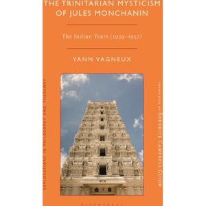 Bloomsbury Publishing PLC The Trinitarian Mysticism Of Jules Monchanin : The Indian Years (1939-1957) Bloomsbury Publishing PLC The Trinitarian Mysticism Of Jules Monchanin : The Indian Years (1939-1957)