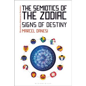 Bloomsbury Publishing PLC The Semiotics Of The Zodiac : Signs Of Destiny Bloomsbury Publishing PLC The Semiotics Of The Zodiac : Signs Of Destiny