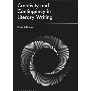 Bloomsbury Publishing PLC Creativity And Contingency In Literary Writing Bloomsbury Publishing PLC Creativity And Contingency In Literary Writing