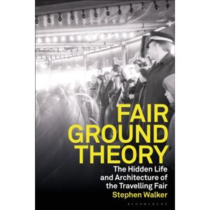 Bloomsbury Publishing PLC Fairground Theory : The Hidden Life And Architecture Of The Travelling Fair Bloomsbury Publishing PLC Fairground Theory : The Hidden Life And Architecture Of The Travelling Fair