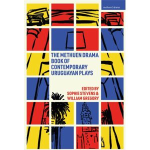 Bloomsbury Publishing PLC The Methuen Drama Book Of Contemporary Uruguayan Plays Bloomsbury Publishing PLC The Methuen Drama Book Of Contemporary Uruguayan Plays