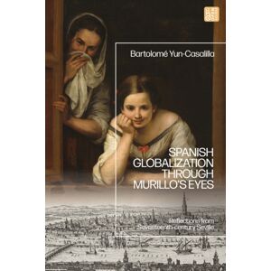 Bloomsbury Publishing PLC Spanish Globalization Through Murillo'S Eyes : Reflections From Seventeenth-Century Seville Bloomsbury Publishing PLC Spanish Globalization Through Murillo'S Eyes : Reflections From Seventeenth-Century Seville