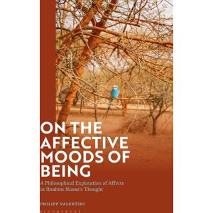 Bloomsbury Publishing PLC On The Affective Moods Of Being : A Philosophical Exploration Of Affects In Ibrahim Niasse'S Thought Bloomsbury Publishing PLC On The Affective Moods Of Being : A Philosophical Exploration Of Affects In Ibrahim Niasse'S Thought