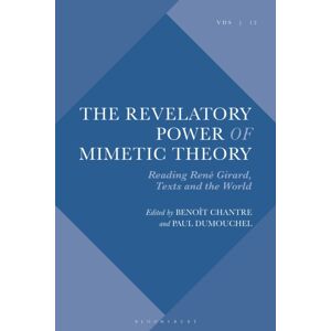 Bloomsbury Publishing PLC The Revelatory Power Of Mimetic Theory : Reading Rene Girard, Texts And The World Bloomsbury Publishing PLC The Revelatory Power Of Mimetic Theory : Reading Rene Girard, Texts And The World