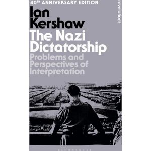 Bloomsbury Publishing PLC The Nazi Dictatorship : Problems And Perspectives Of Interpretation - 40th Anniversary Edition Bloomsbury Publishing PLC The Nazi Dictatorship : Problems And Perspectives Of Interpretation - 40th Anniversary Edition