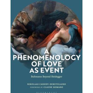 Bloomsbury Publishing PLC A Phenomenology Of Love As Event : Bultmann Beyond Heidegger Bloomsbury Publishing PLC A Phenomenology Of Love As Event : Bultmann Beyond Heidegger