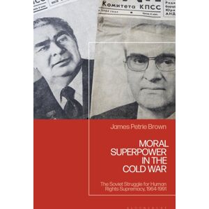Bloomsbury Publishing PLC Moral Superpower In The Cold War : The Soviet Struggle For Human Rights Supremacy, 1964-1991 Bloomsbury Publishing PLC Moral Superpower In The Cold War : The Soviet Struggle For Human Rights Supremacy, 1964-1991