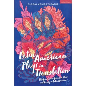 Bloomsbury Publishing PLC Latin American Plays In Translation : Modern Stories Of Gender, Class And Society In Latin America Bloomsbury Publishing PLC Latin American Plays In Translation : Modern Stories Of Gender, Class And Society In Latin America