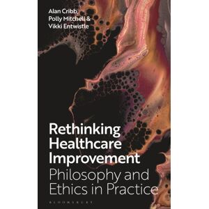 Bloomsbury Publishing PLC Rethinking Healthcare Improvement : Philosophy And Ethics In Practice Bloomsbury Publishing PLC Rethinking Healthcare Improvement : Philosophy And Ethics In Practice