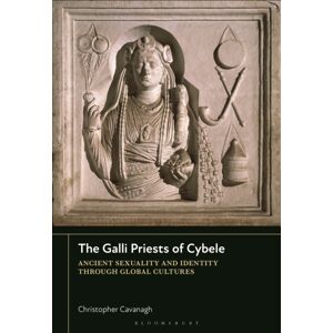 Bloomsbury Publishing PLC The Galli Priests Of Cybele : Ancient Sexuality And Identity Through Global Cultures Bloomsbury Publishing PLC The Galli Priests Of Cybele : Ancient Sexuality And Identity Through Global Cultures