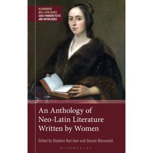 Bloomsbury Publishing PLC An Anthology Of Neo-Latin Literature Written By Women Bloomsbury Publishing PLC An Anthology Of Neo-Latin Literature Written By Women