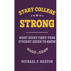 Bloomsbury Publishing PLC Start College Strong : What Every First-Year Student Needs To Know Bloomsbury Publishing PLC Start College Strong : What Every First-Year Student Needs To Know