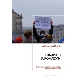 Bloomsbury Publishing PLC Ukraine’s Euromaidan : From Revolutionary Euphoria To The Madness Of War Bloomsbury Publishing PLC Ukraine’s Euromaidan : From Revolutionary Euphoria To The Madness Of War