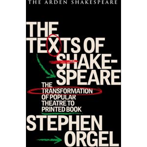 Bloomsbury Publishing PLC The Texts Of Shakespeare : The Transformation Of Popular Theatre To Printed Book Bloomsbury Publishing PLC The Texts Of Shakespeare : The Transformation Of Popular Theatre To Printed Book