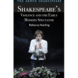 Bloomsbury Publishing PLC Shakespeare’s Violence And The Early Modern Spectator Bloomsbury Publishing PLC Shakespeare’s Violence And The Early Modern Spectator