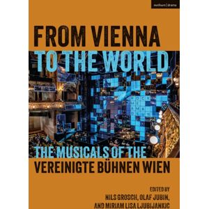 Bloomsbury Publishing PLC From Vienna To The World : The Musicals Of The Vereinigte Buhnen Wien Bloomsbury Publishing PLC From Vienna To The World : The Musicals Of The Vereinigte Buhnen Wien