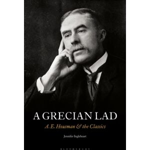 Bloomsbury Publishing PLC A Grecian Lad : A. E. Housman And The Classics Bloomsbury Publishing PLC A Grecian Lad : A. E. Housman And The Classics