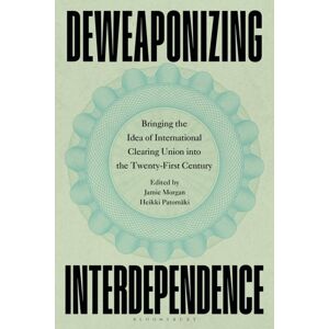 Bloomsbury Publishing PLC Deweaponizing Interdependence : Bringing The Idea Of International Clearing Union Into The Twenty-First Century Bloomsbury Publishing PLC Deweaponizing Interdependence : Bringing The Idea Of International Clearing Union Into The Twenty-First Century