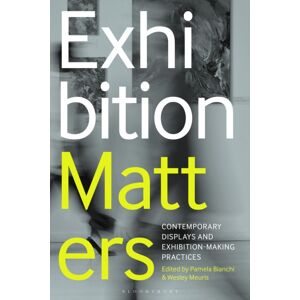 Bloomsbury Publishing PLC Exhibition Matters : Contemporary Displays And Exhibition-Making Practices Bloomsbury Publishing PLC Exhibition Matters : Contemporary Displays And Exhibition-Making Practices