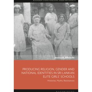 Bloomsbury Publishing PLC Producing Religion, Gender And National Identities In Sri Lankan Elite Girls’ Schools : Histories, Myths, Resistances Bloomsbury Publishing PLC Producing Religion, Gender And National Identities In Sri Lankan Elite Girls’ Schools : Histories, Myths, Resistances