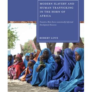 Bloomsbury Publishing PLC Modern Slavery And Human Trafficking In The Horn Of Africa : Towards A More Socio-Economically Informed Development Discourse Bloomsbury Publishing PLC Modern Slavery And Human Trafficking In The Horn Of Africa : Towards A More Socio-Economically Informed Development Discourse