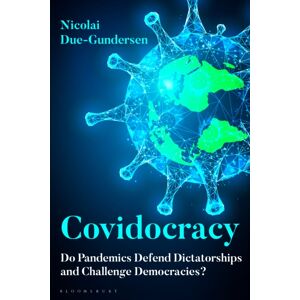 Bloomsbury Publishing PLC Covidocracy : Do Pandemics Defend Dictatorships And Challenge Democracies? Bloomsbury Publishing PLC Covidocracy : Do Pandemics Defend Dictatorships And Challenge Democracies?