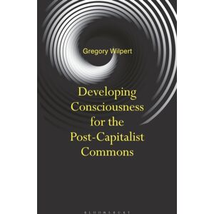 Bloomsbury Publishing PLC Developing Consciousness For The Post-Capitalist Commons Bloomsbury Publishing PLC Developing Consciousness For The Post-Capitalist Commons