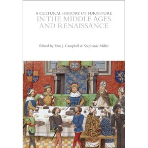 Bloomsbury Publishing PLC A Cultural History Of Furniture In The Middle Ages And Renaissance Bloomsbury Publishing PLC A Cultural History Of Furniture In The Middle Ages And Renaissance