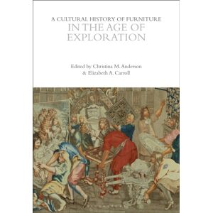 Bloomsbury Publishing PLC A Cultural History Of Furniture In The Age Of Exploration Bloomsbury Publishing PLC A Cultural History Of Furniture In The Age Of Exploration