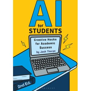 Bloomsbury Publishing PLC Ai For Students : Creative Hacks For Academic Success Bloomsbury Publishing PLC Ai For Students : Creative Hacks For Academic Success