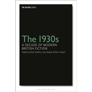 Bloomsbury Publishing PLC The 1930s: A Decade Of Modern British Fiction Bloomsbury Publishing PLC The 1930s: A Decade Of Modern British Fiction
