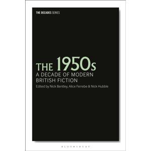 Bloomsbury Publishing PLC The 1950s : A Decade Of Modern British Fiction Bloomsbury Publishing PLC The 1950s : A Decade Of Modern British Fiction