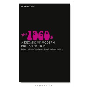 Bloomsbury Publishing PLC The 1960s : A Decade Of Modern British Fiction Bloomsbury Publishing PLC The 1960s : A Decade Of Modern British Fiction
