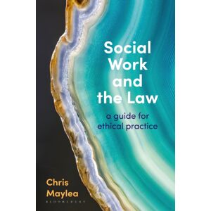 Bloomsbury Publishing PLC Social Work And The Law : A Guide For Ethical Practice Bloomsbury Publishing PLC Social Work And The Law : A Guide For Ethical Practice